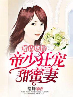 婚内燃情：帝少狂宠甜蜜妻